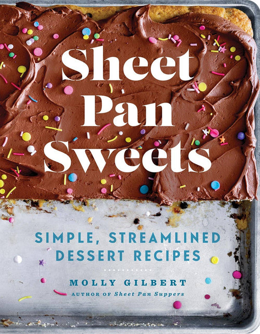 Sheet Pan Sweets: Simple, Streamlined Desserts Cookbook