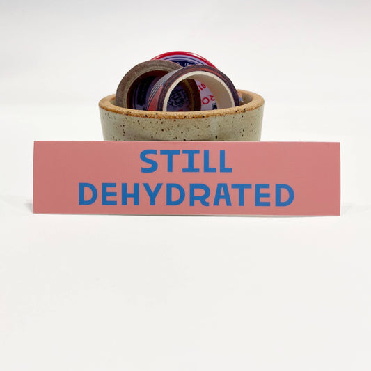 "STILL DEHYDRATED" Mini Bumper Sticker